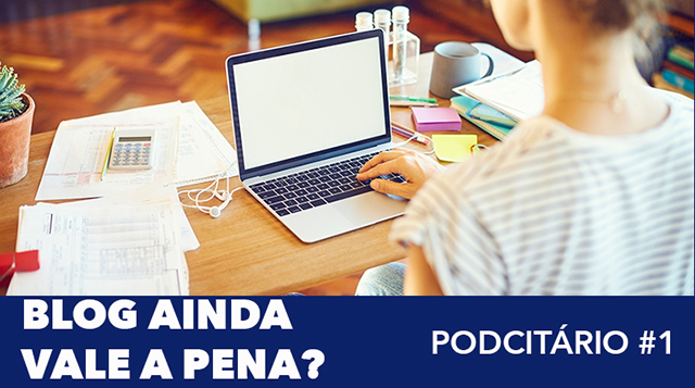 Podcitário #1 – Produzir conteúdo para blogs ainda vale a pena?