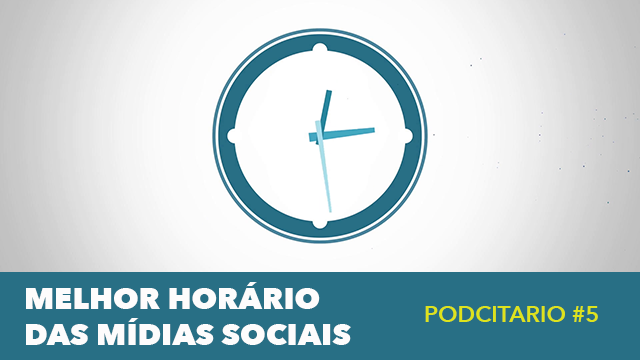 Melhor horário para postar nas redes sociais em 2018 – Podcitario #5