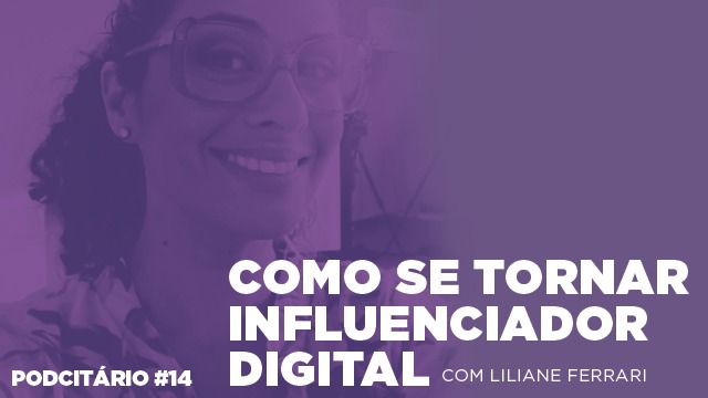 Como se tornar influenciador digital – Podcitário #14