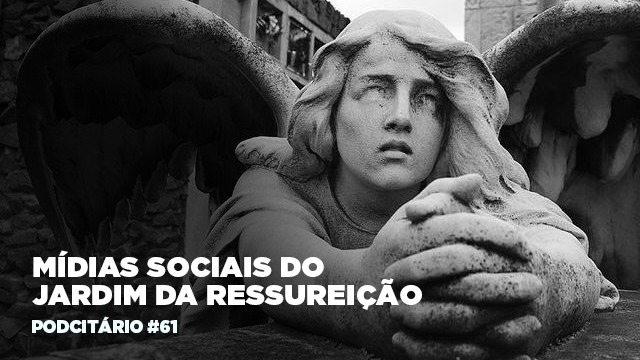 As mídias sociais do Jardim da Ressurreição – Podcitário #61