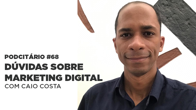 Principais dúvidas sobre Marketing Digital – Podcitário #68