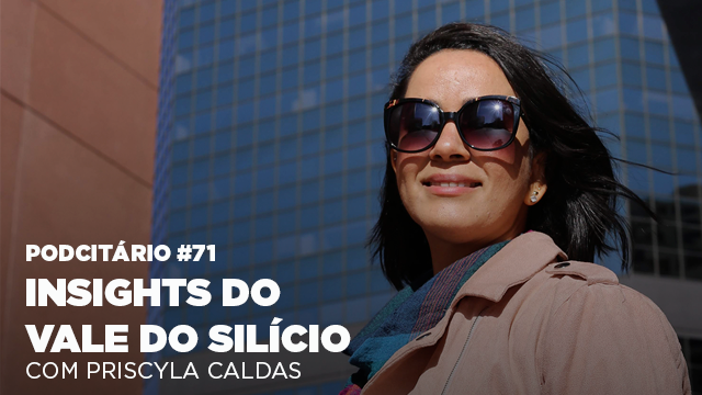 Insights do Vale do Silício – Podcitário #71
