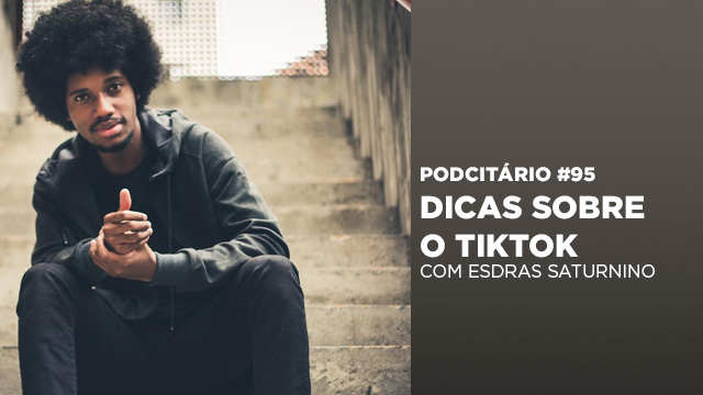 Dicas sobre o TikTok – Podcitário #95