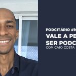 Vale a pena ser podcaster