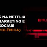 Bons filmes na Netflix sobre Marketing e Mídias Sociais
