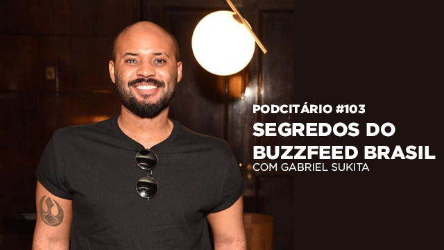 Os segredos do BuzzFeed Brasil – Podcitário #103