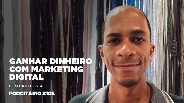 Formas de ganhar dinheiro com Marketing Digital – Podcitário #108