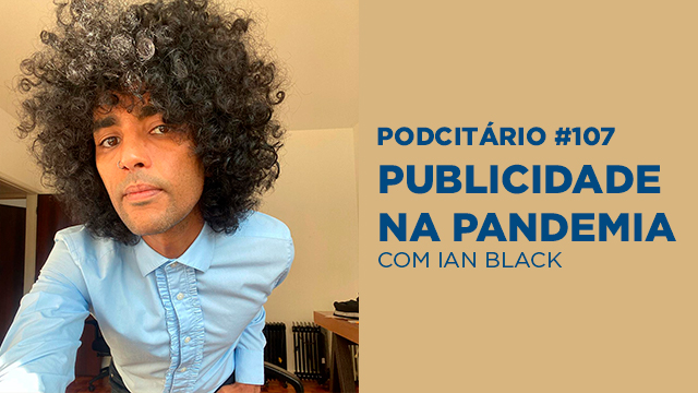 A publicidade durante a pandemia – Podcitário #107