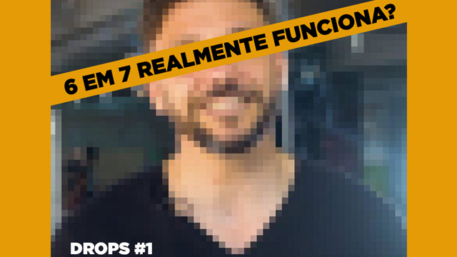 6 em 7 realmente funciona? Drops Podcitario #1