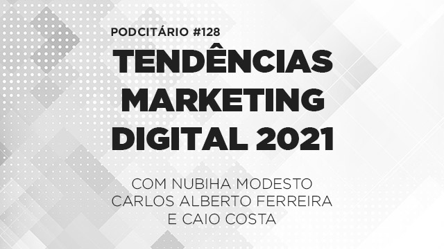 Tendências de Marketing Digital em 2021 – Podcitário #128
