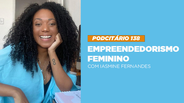 Empreendedorismo Feminino – Podcitário #138