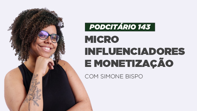 Micro influenciadores e monetização – Podcitário #143