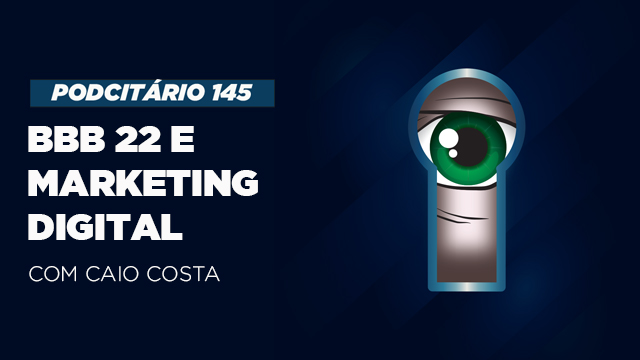 BBB 22 e o Marketing Digital para sua marca – Podcitário #145