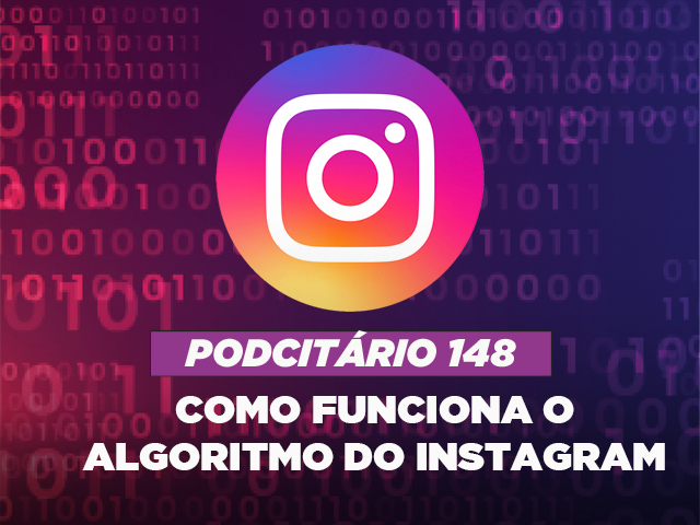 Como funciona o algoritmo do Instagram – Podcitário #148